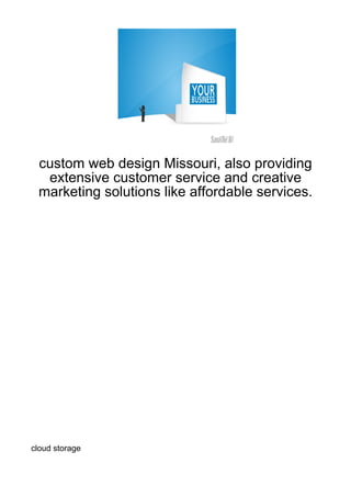 custom web design Missouri, also providing
  extensive customer service and creative
 marketing solutions like affordable services.




cloud storage
 