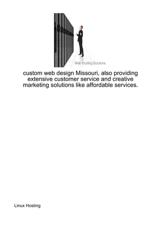 custom web design Missouri, also providing
     extensive customer service and creative
    marketing solutions like affordable services.




Linux Hosting
 