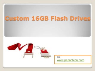 Custom 16GB Flash Drives




              BY
              www.papachina.com
 