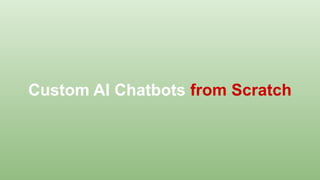 Custom AI Chatbots from Scratch
 