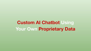 Custom AI Chatbot Using
Your Own Proprietary Data
 