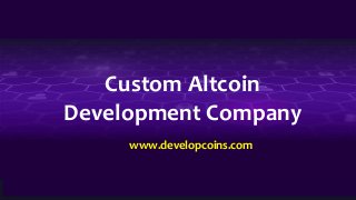Custom Altcoin
Development Company
www.developcoins.com
 
