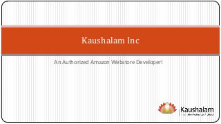An Authorized Amazon Webstore Developer!
Kaushalam Inc
 