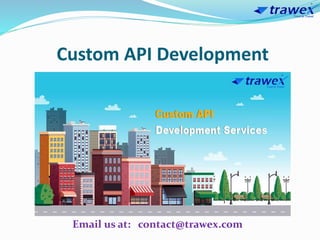 Custom API Development
Email us at: contact@trawex.com
 