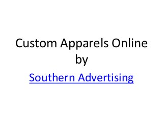 Custom Apparels Online
by
Southern Advertising

 
