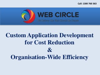 Call: 1300 760 363 
Custom Application Development 
for Cost Reduction 
& 
Organisation-Wide Efficiency 
 