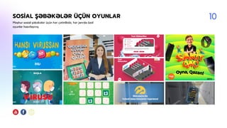 SOSİAL ŞƏBƏKƏLƏR ÜÇÜN OYUNLAR
Məşhur sosial şəbəkələr üçün hər çətinlikdə, hər janrda özəl
oyunlar hazırlayırıq
10
 