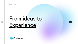 From ideas to
Experience
Portfolio | April 2020
01
 