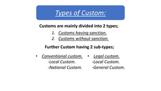 Types of Custom:
Customs are mainly divided into 2 types;
1. Customs having sanction.
2. Customs without sanction.
Further...