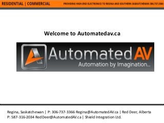 Regina, Saskatchewan | P: 306-737-3366 Regina@AutomatedAV.ca | Red Deer, Alberta
P: 587-316-2034 RedDeer@AutomatedAV.ca | Shield Integration Ltd.
Welcome to Automatedav.ca
 