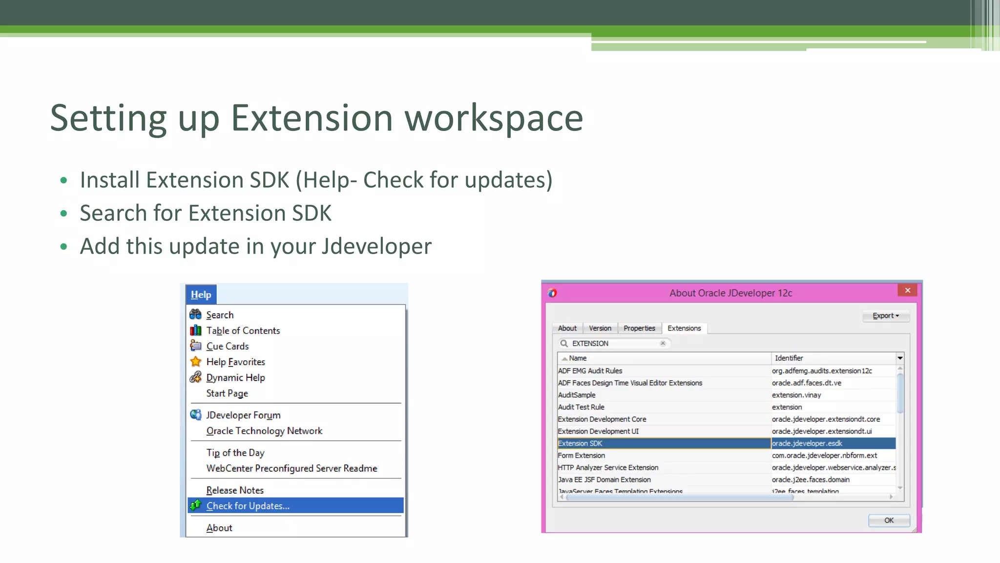 • Install Extension SDK (Help- Check for updates)
• Search for Extension SDK
• Add this update in your Jdeveloper
Setting up Extension workspace
 