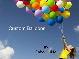 Custom Balloons
BY
PAPACHINA
 