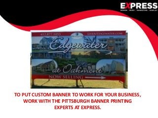 TO PUT CUSTOM BANNER TO WORK FOR YOUR BUSINESS,
WORK WITH THE PITTSBURGH BANNER PRINTING
EXPERTS AT EXPRESS.
 