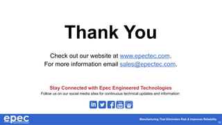 Manufacturing That Eliminates Risk & Improves Reliability
30
Thank You
Check out our website at www.epectec.com.
For more information email sales@epectec.com.
Stay Connected with Epec Engineered Technologies
Follow us on our social media sites for continuous technical updates and information:
 