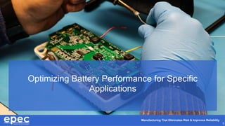 Manufacturing That Eliminates Risk & Improves Reliability
5
Optimizing Battery Performance for Specific
Applications
 