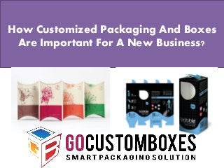 How Customized Packaging And Boxes
Are Important For A New Business?
 