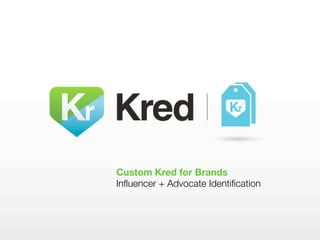 Custom Kred for Brands
Inﬂuencer + Advocate Identiﬁcation
 