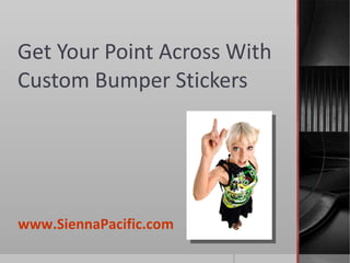 Get Your Point Across With Custom Bumper Stickers www.SiennaPacific.com 