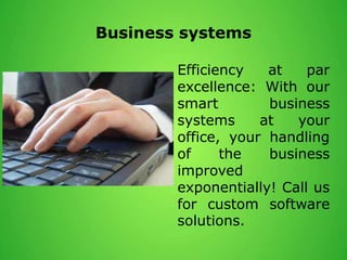 Business systems
Efficiency at par
excellence: With our
smart business
systems at your
office, your handling
of the business
improved
exponentially! Call us
for custom software
solutions.