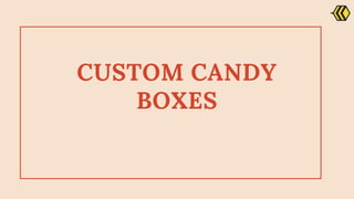 CUSTOM CANDY
BOXES
 
