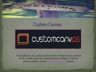 Print photos on canvas and look for cheap canvas prints
from a collection of a new premium range of canvas
prints online. Go for custom canvas prints.
 