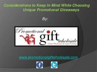 Considerations to Keep In Mind While Choosing
Unique Promotional Giveaways
By:

www.promotionalgiftwholesale.com

 
