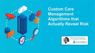 Custom Care
Management
Algorithms that
Actually Reveal Risk
 
