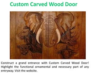 Construct a grand entrance with Custom Carved Wood Door!
Highlight the functional ornamental and necessary part of any
entryway. Visit the website.
 