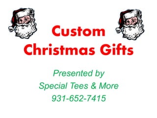 Custom
Christmas Gifts
Presented by
Special Tees & More
931-652-7415

 