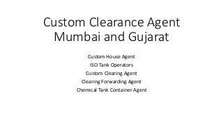 Custom Clearance Agent
Mumbai and Gujarat
Custom House Agent
ISO Tank Operators
Custom Clearing Agent
Clearing Forwarding Agent
Chemical Tank Container Agent
 