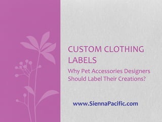 Why Pet Accessories Designers Should Label Their Creations? CUSTOM CLOTHING LABELS www.SiennaPacific.com 
