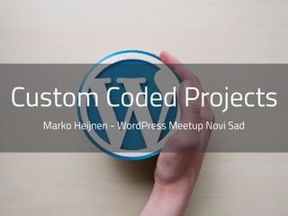 Custom Coded Projects
Marko Heijnen - WordPress Meetup Novi Sad
 