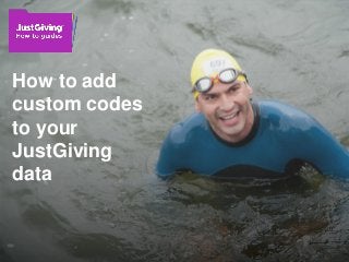 How to add
custom codes
to your
JustGiving
data
 