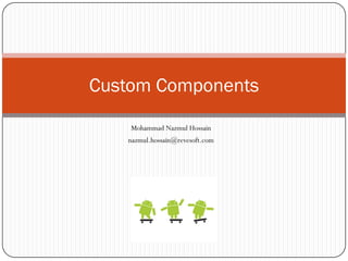 Mohammad Nazmul Hossain
nazmul.hossain@revesoft.com
Custom Components
 