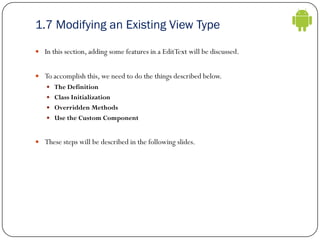 1.7 Modifying an Existing View Type
 In this section, adding some features in a EditText will be discussed.
 To accompli...