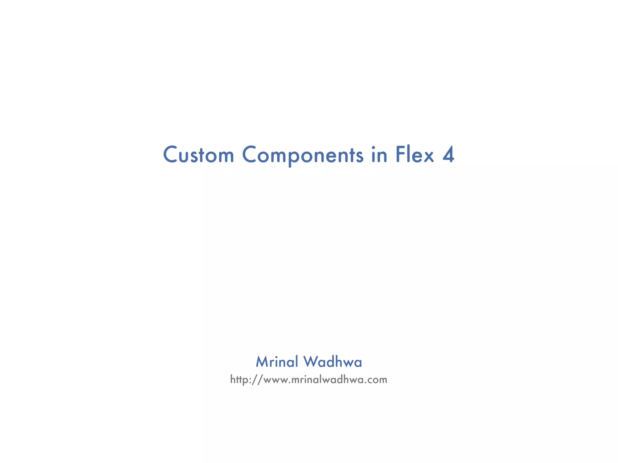 Custom Components in Flex 4




          Mrinal Wadhwa
      http://www.mrinalwadhwa.com
 
