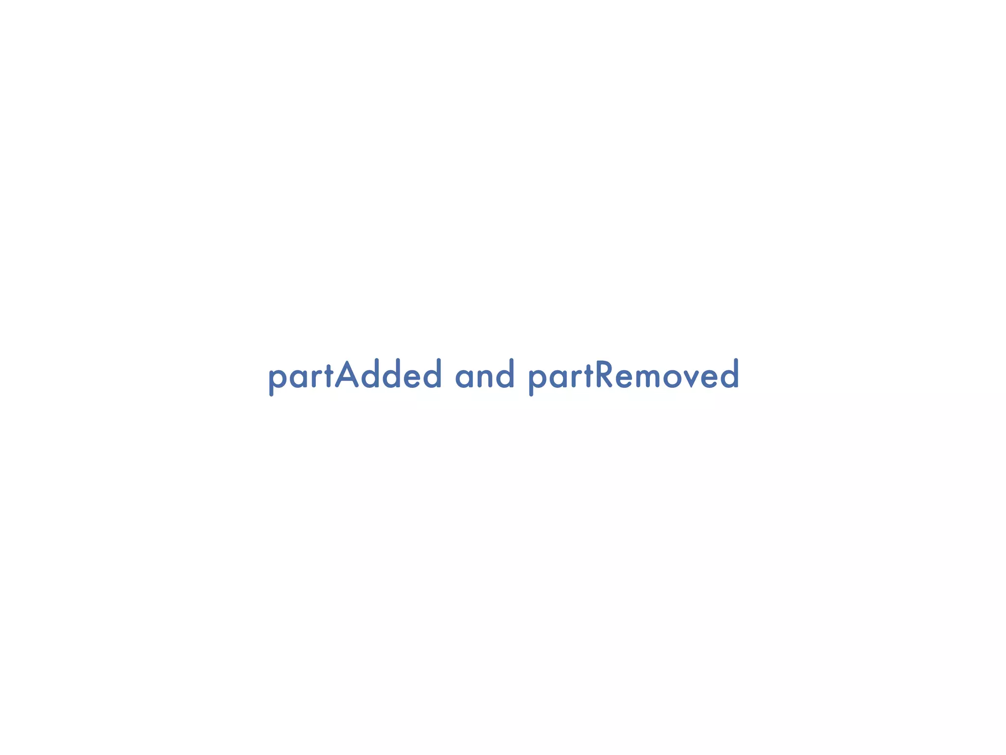 partAdded and partRemoved
 