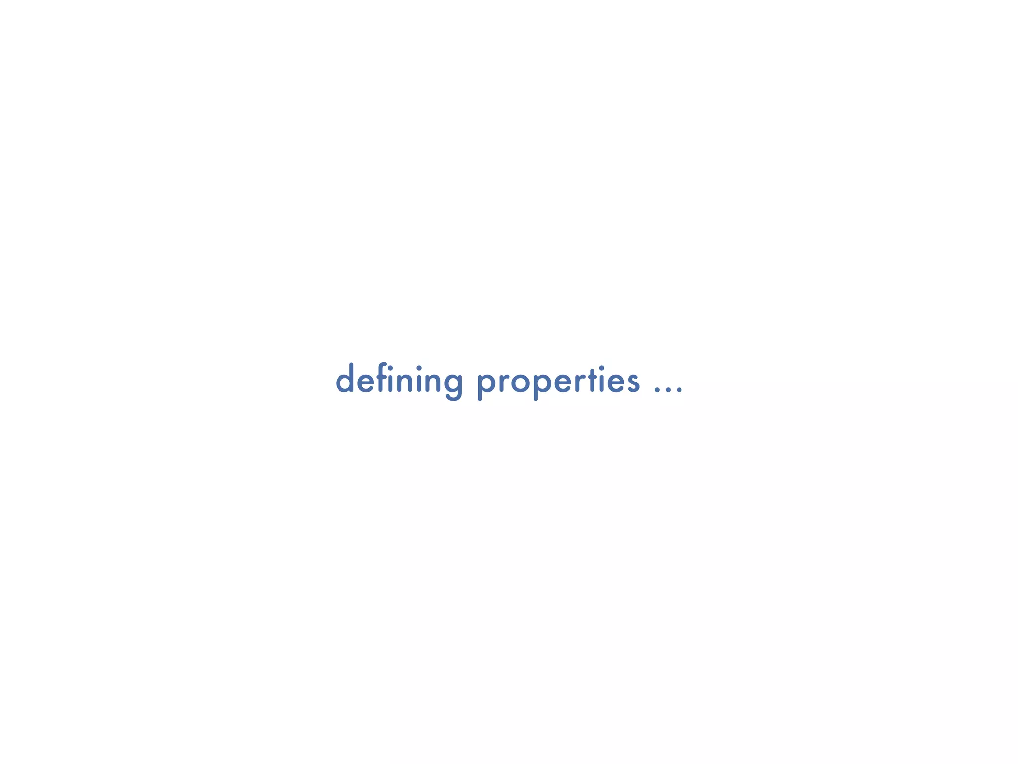 deﬁning properties ...
 