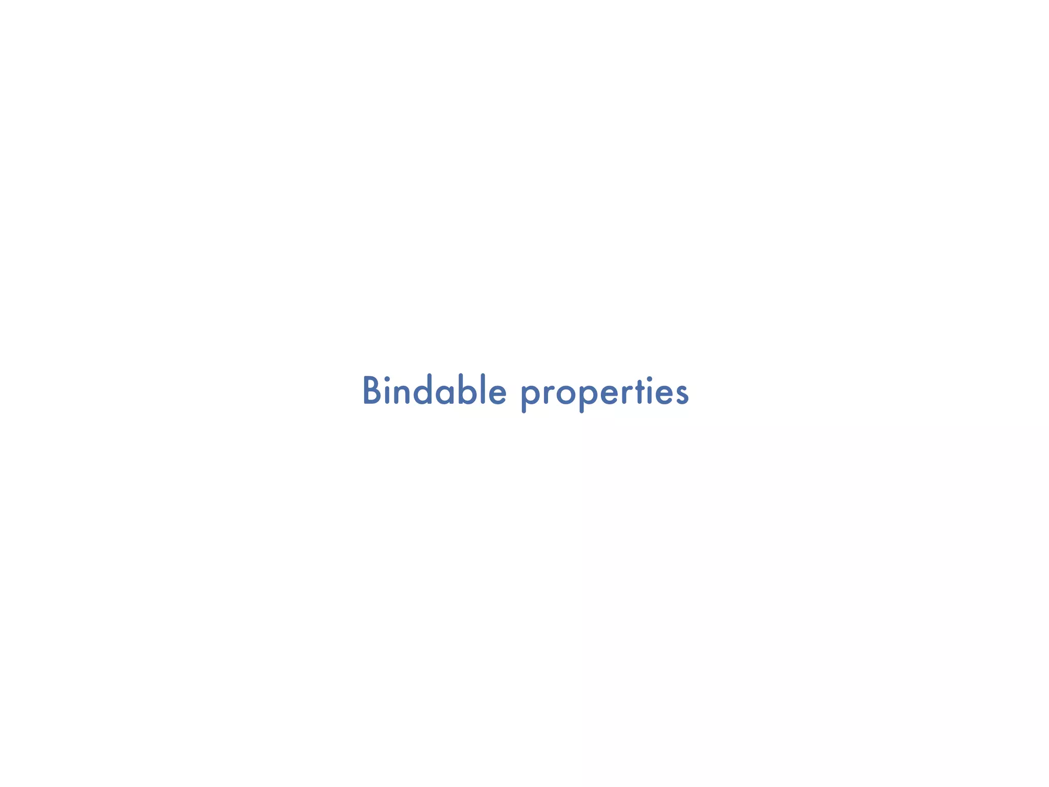 Bindable properties
 
