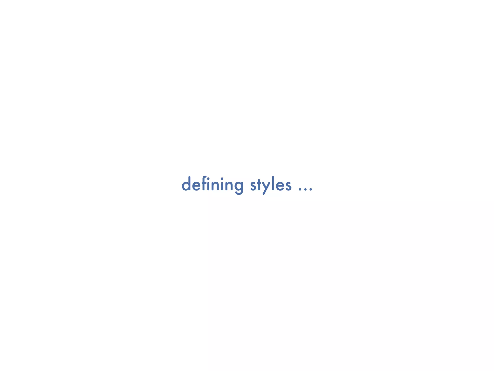 deﬁning styles ...
 