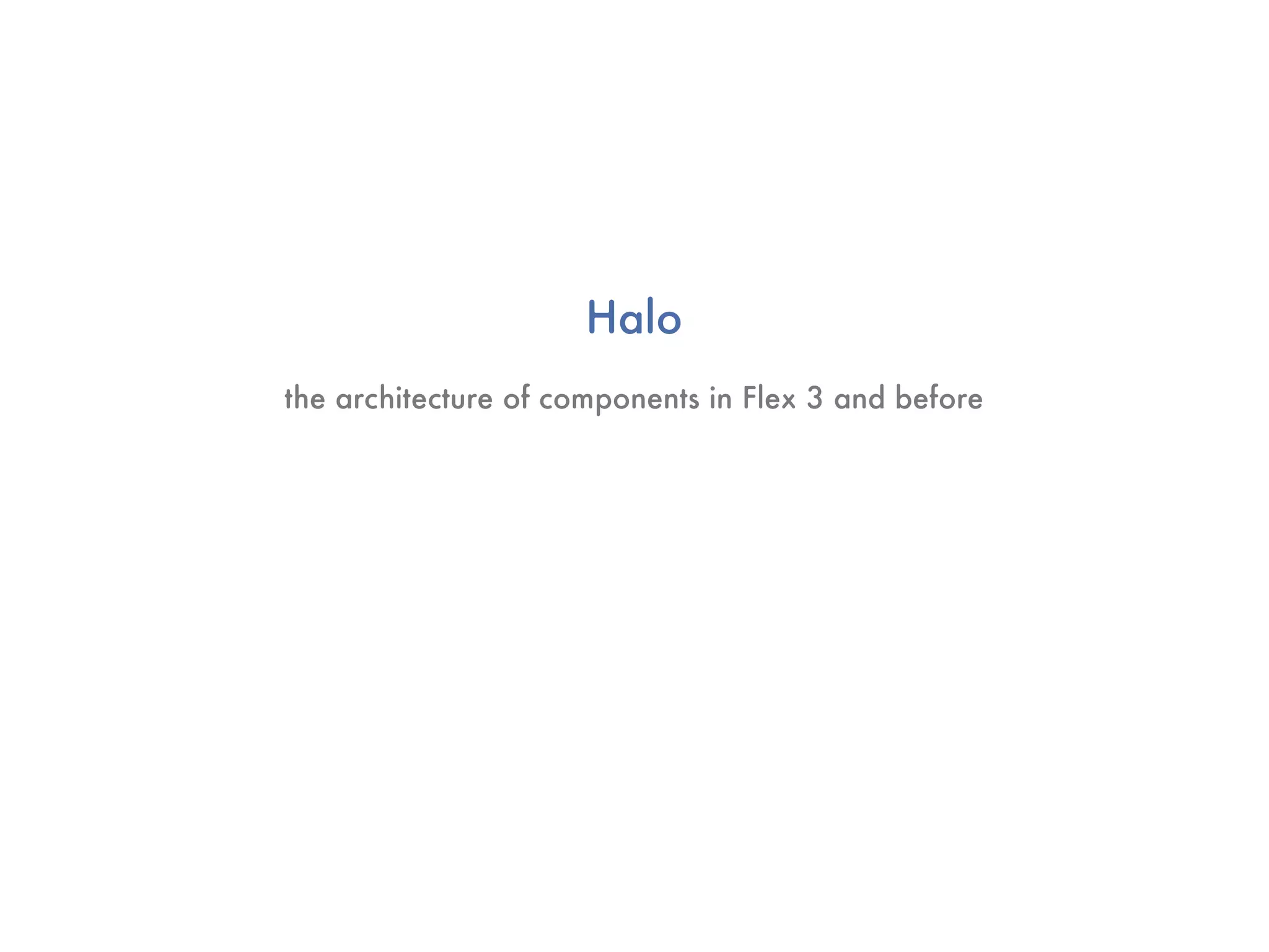 Halo
the architecture of components in Flex 3 and before
 