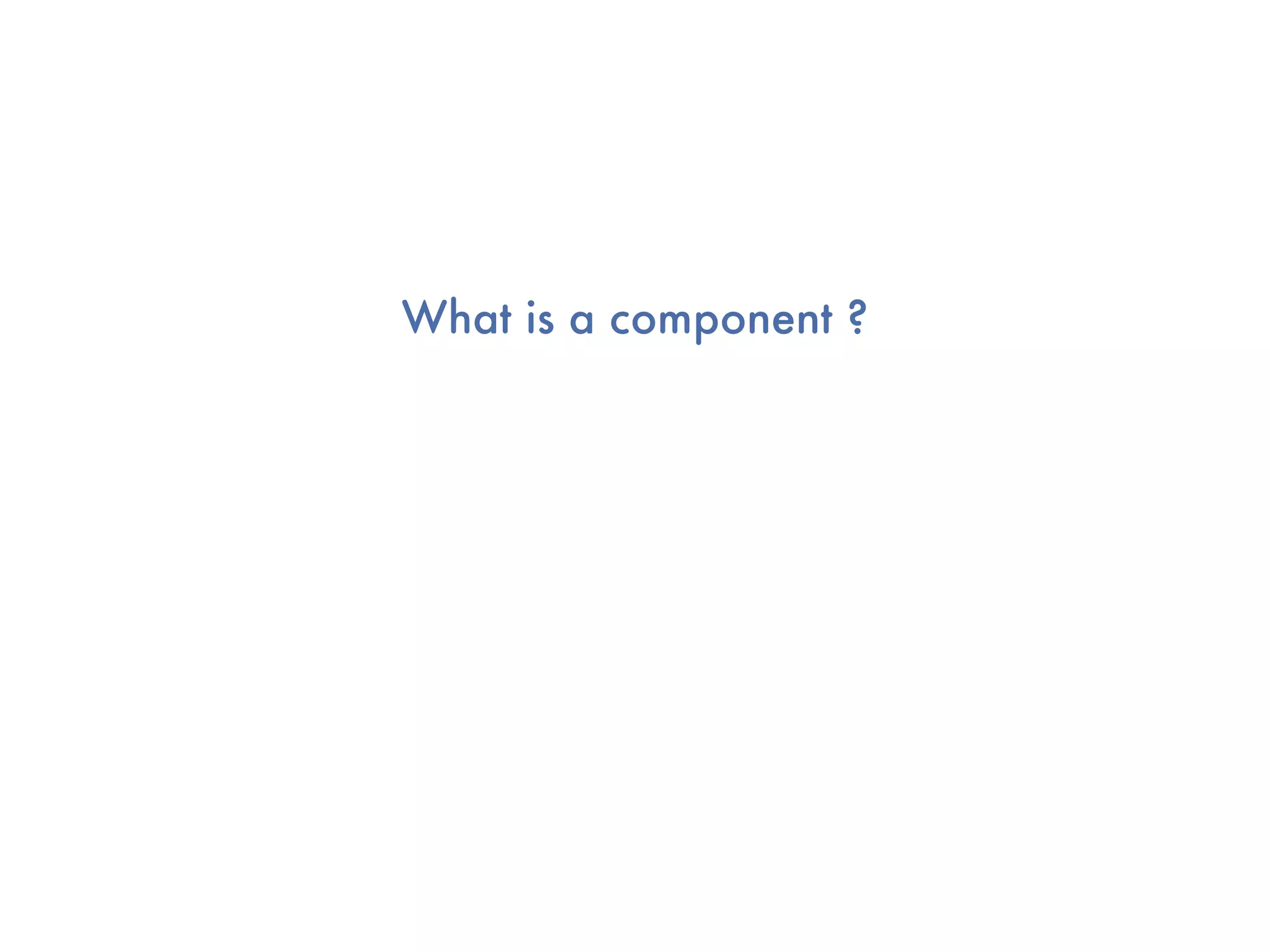 What is a component ?
 