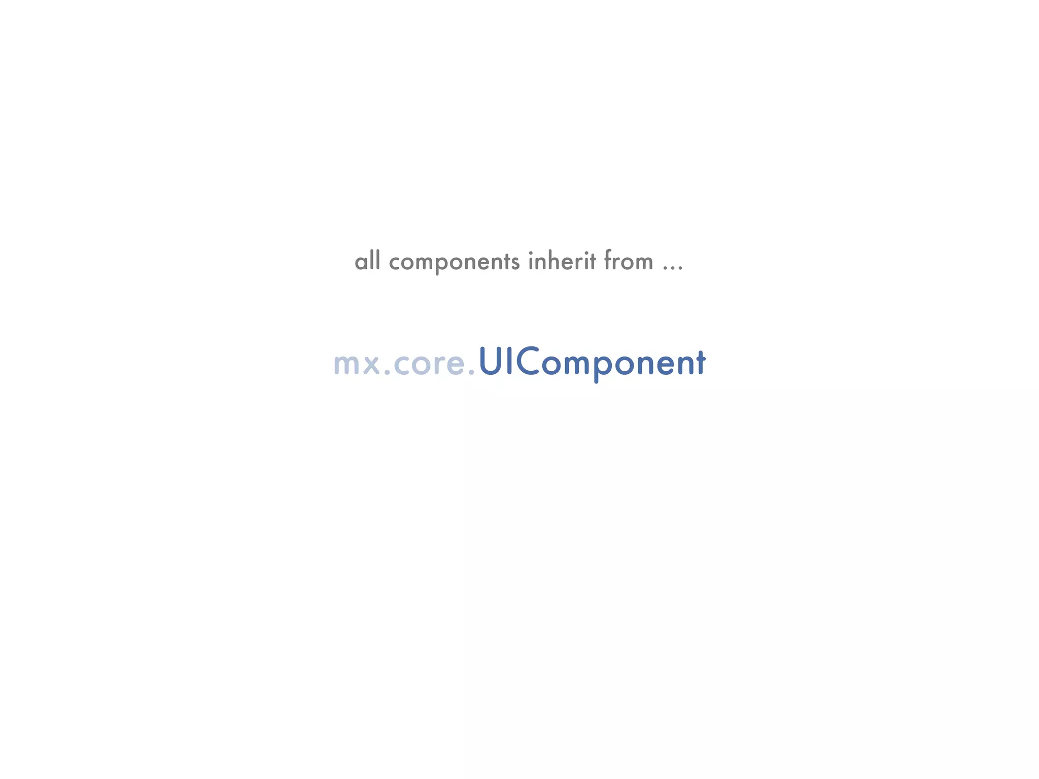 all components inherit from ...



mx.core.UIComponent
 