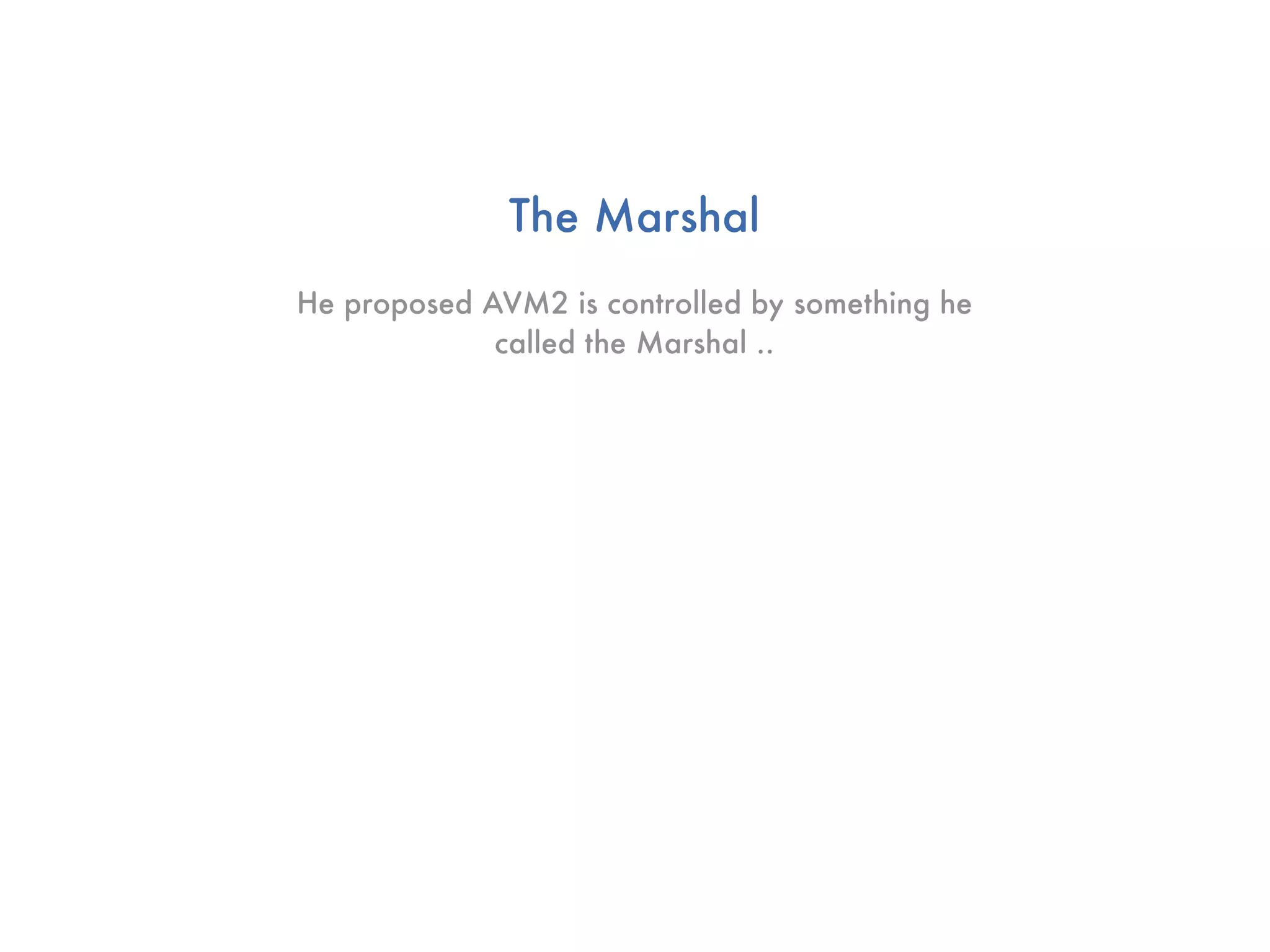 The Marshal
He proposed AVM2 is controlled by something he
             called the Marshal ..
 