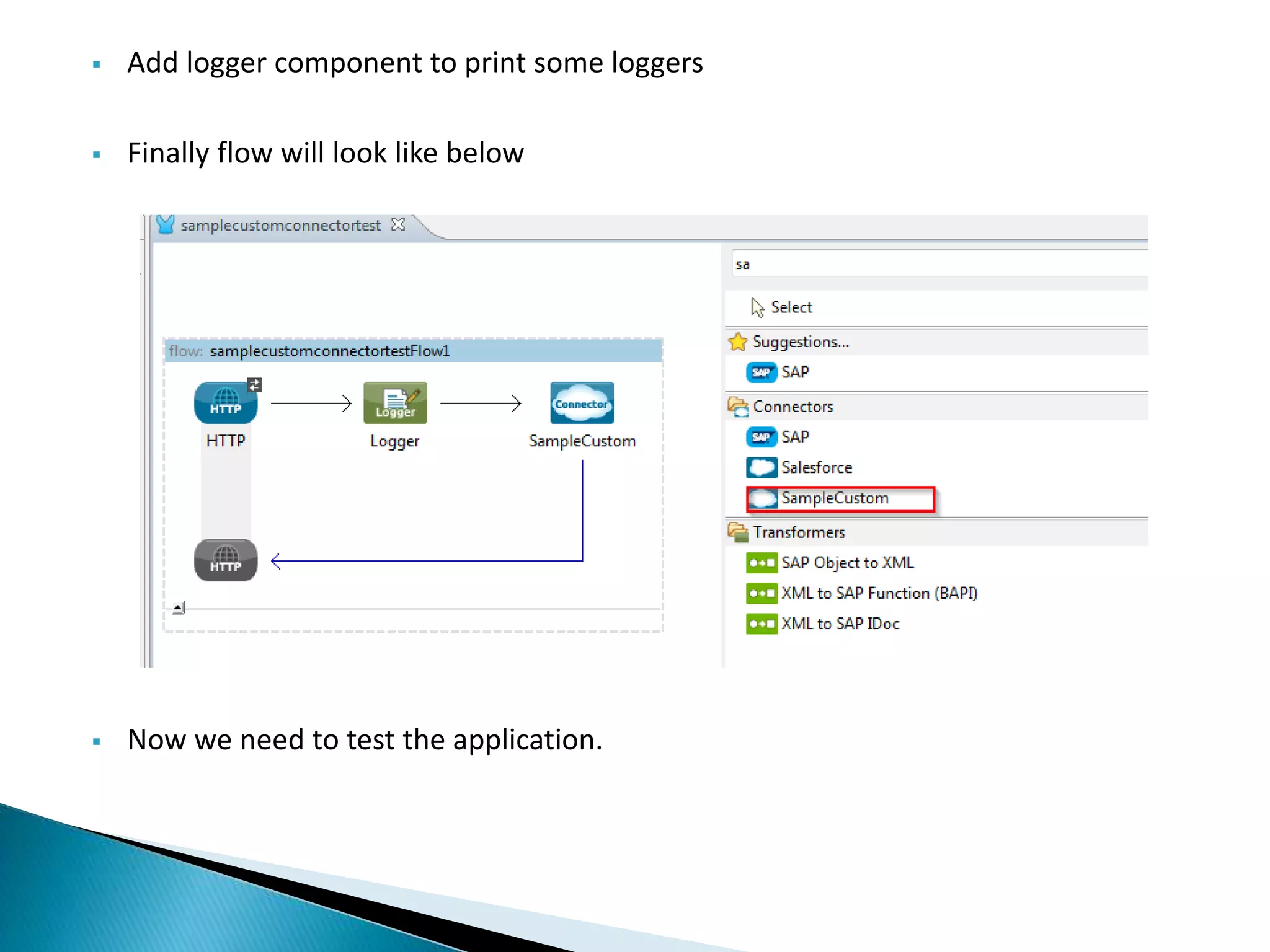  Add logger component to print some loggers  Finally flow will look like below  Now we need to test the application. 