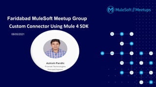 08/05/2021
Faridabad MuleSoft Meetup Group
Custom Connector Using Mule 4 SDK
 