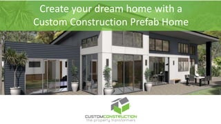 Create your dream home with a
Custom Construction Prefab Home
 