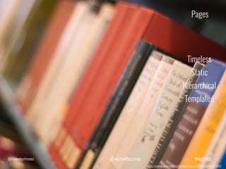 Pages

Timeless
Static
Hierarchical
Templated

@thewebprincess

@wpmelbourne

#wpmelb
http://www.ﬂickr.com/photos/ccacnorthlib/3554627894

 
