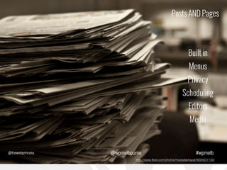 Posts AND Pages

Built in
Menus
Privacy
Scheduling
Editors
Media

@thewebprincess

@wpmelbourne

#wpmelb

http://www.ﬂickr.com/photos/mustafakhayat/6695821139/

 