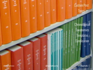 Custom Post
Types

Chronological
Taxonomies
Templates
Syndication

@thewebprincess

@wpmelbourne

#wpmelb
http://www.ﬂickr.com/photos/diylibrarian/1403798100/

 